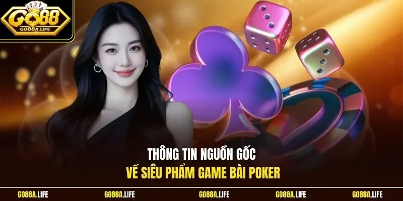 Thông tin nguồn gốc về siêu phẩm game bài Poker